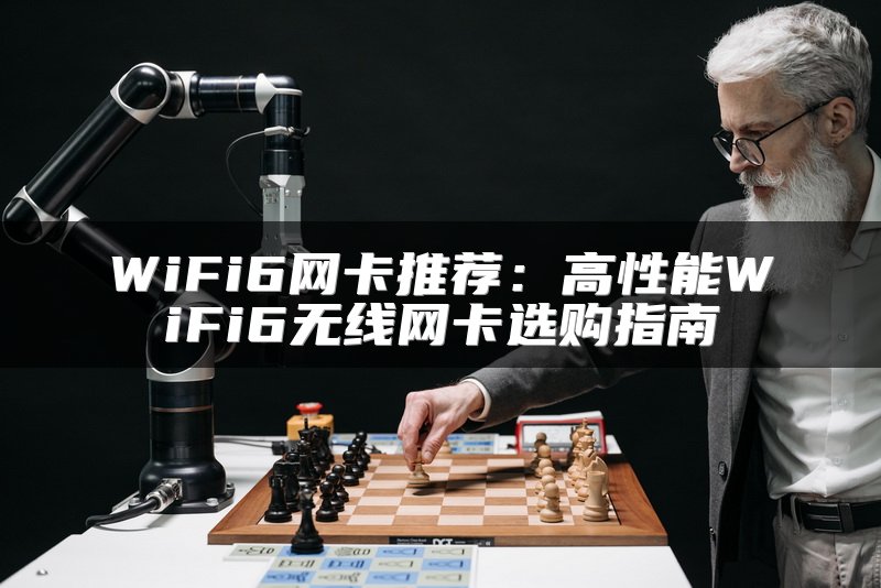 WiFi6网卡推荐：高性能WiFi6无线网卡选购指南