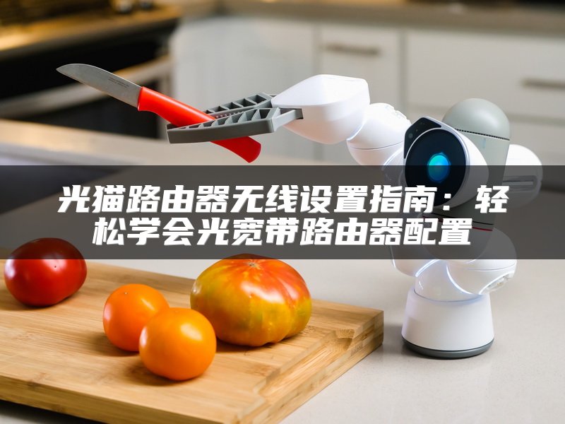 光猫路由器无线设置指南：轻松学会光宽带路由器配置