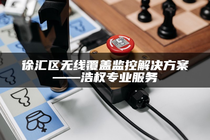 徐汇区无线覆盖监控解决方案——浩权专业服务
