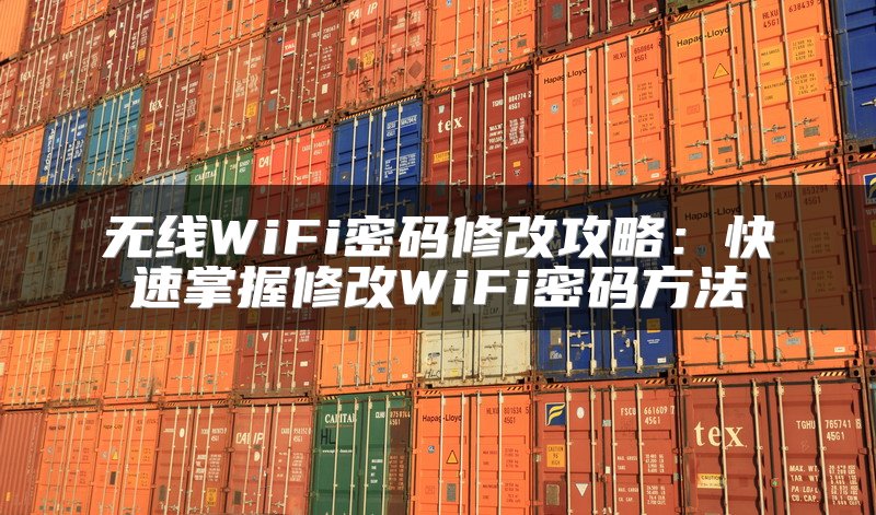无线WiFi密码修改攻略：快速掌握修改WiFi密码方法