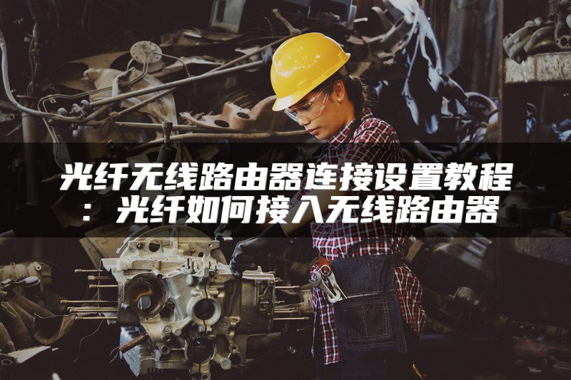 光纤无线路由器连接设置教程：光纤如何接入无线路由器
