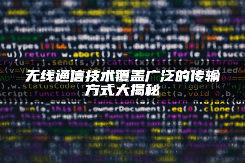 无线通信技术覆盖广泛的传输方式大揭秘