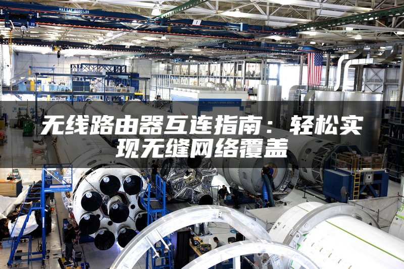 无线路由器互连指南：轻松实现无缝网络覆盖