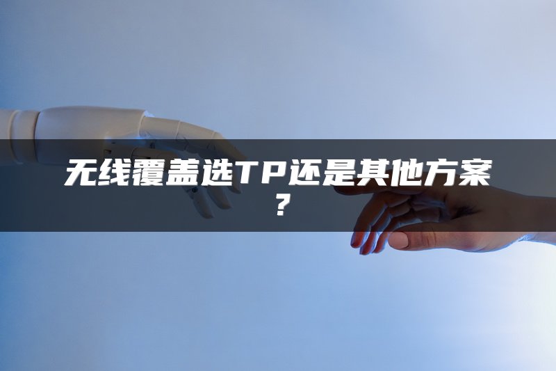 无线覆盖选TP还是其他方案？