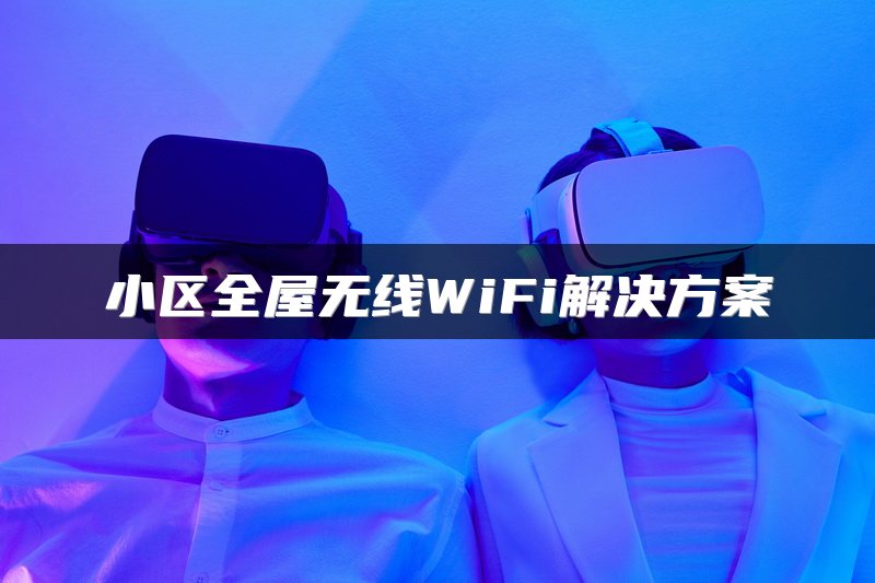 小区全屋无线WiFi解决方案