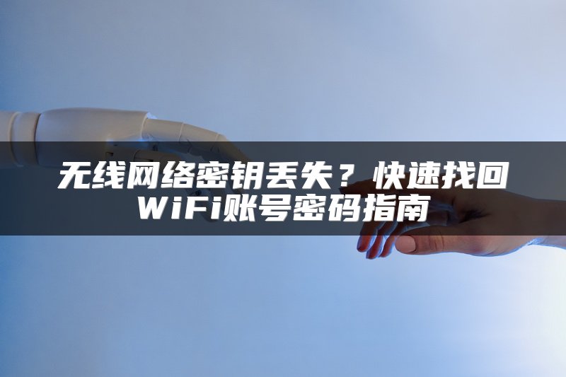 无线网络密钥丢失？快速找回WiFi账号密码指南
