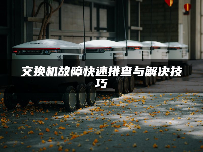 交换机故障快速排查与解决技巧