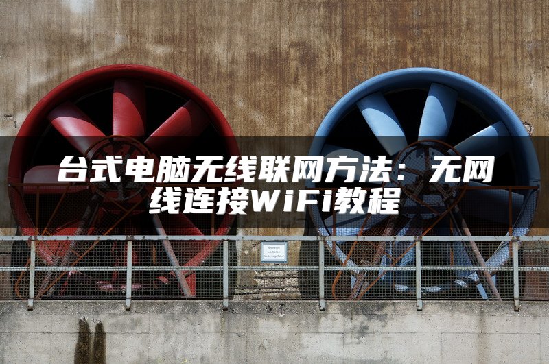 台式电脑无线联网方法：无网线连接WiFi教程