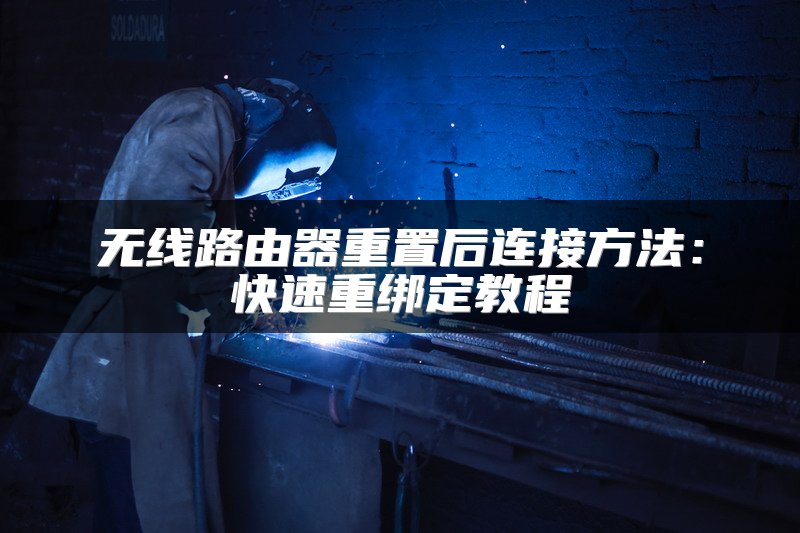 无线路由器重置后连接方法：快速重绑定教程