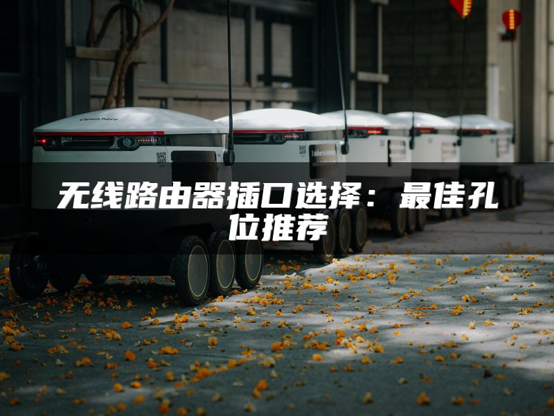 无线路由器插口选择：最佳孔位推荐