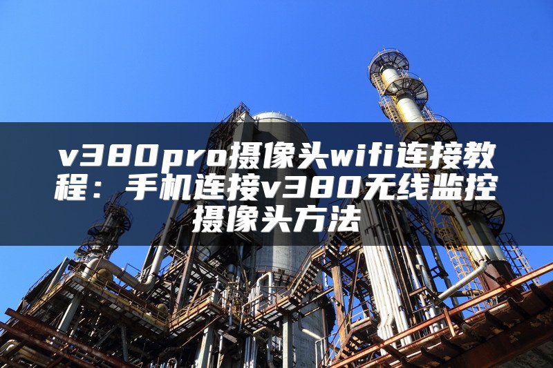 v380pro摄像头wifi连接教程：手机连接v380无线监控摄像头方法