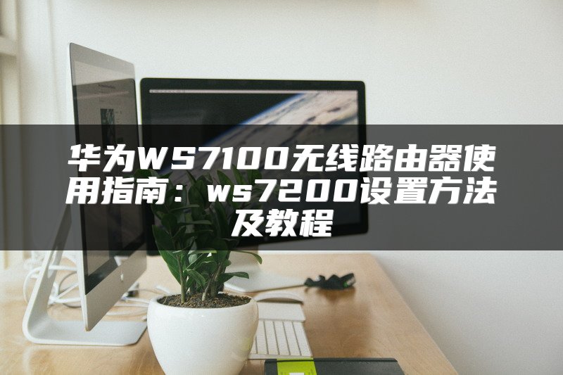 华为WS7100无线路由器使用指南：ws7200设置方法及教程