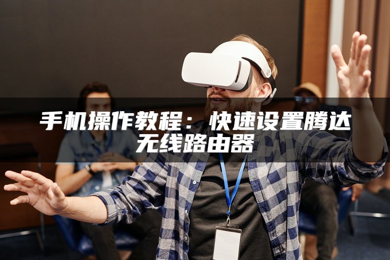 手机操作教程：快速设置腾达无线路由器