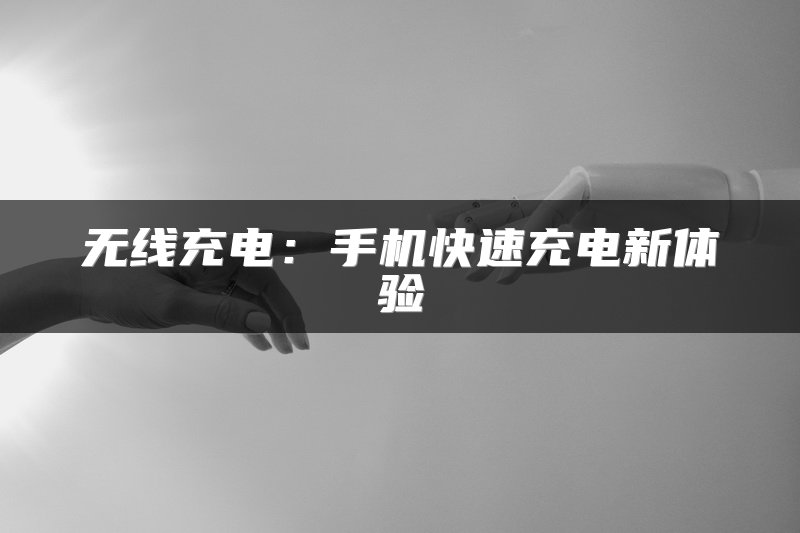 无线充电：手机快速充电新体验