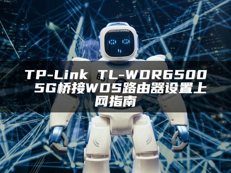 TP-Link TL-WDR6500 5G桥接WDS路由器设置上网指南