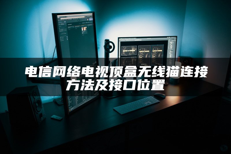 电信网络电视顶盒无线猫连接方法及接口位置