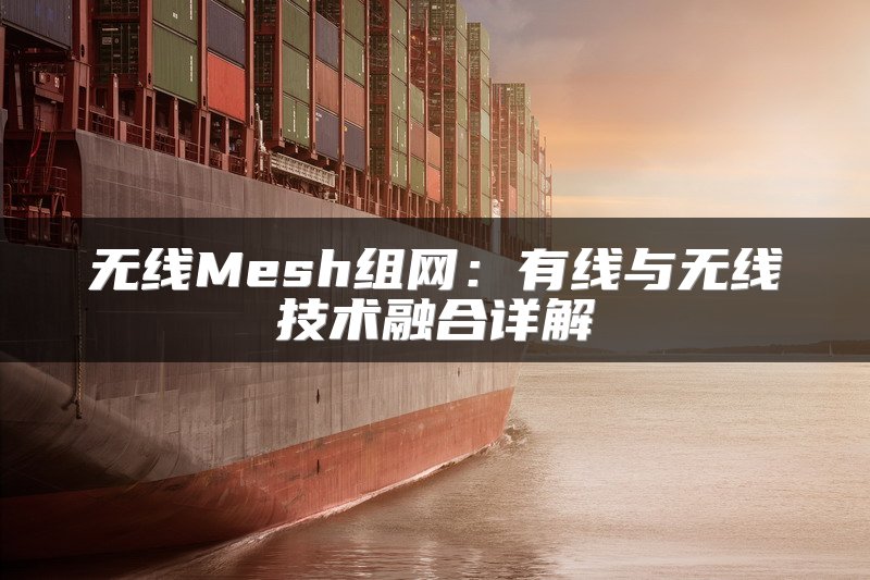 无线Mesh组网：有线与无线技术融合详解