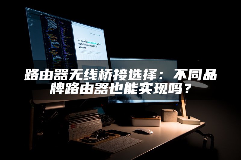路由器无线桥接选择：不同品牌路由器也能实现吗？