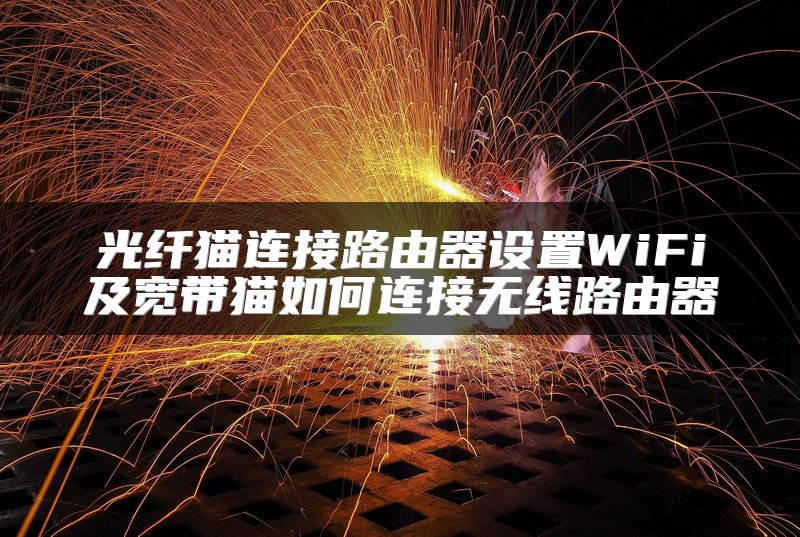 光纤猫连接路由器设置WiFi及宽带猫如何连接无线路由器