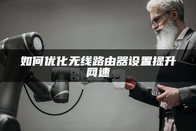 如何优化无线路由器设置提升网速