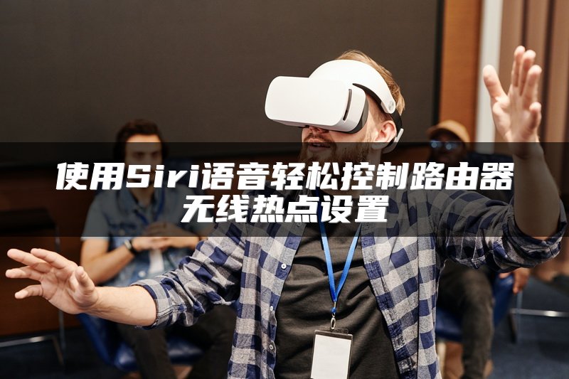使用Siri语音轻松控制路由器无线热点设置