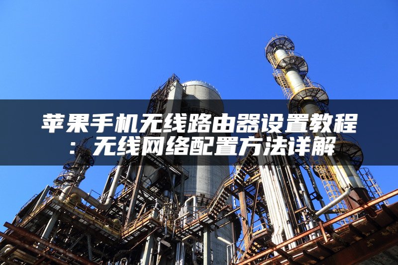苹果手机无线路由器设置教程：无线网络配置方法详解