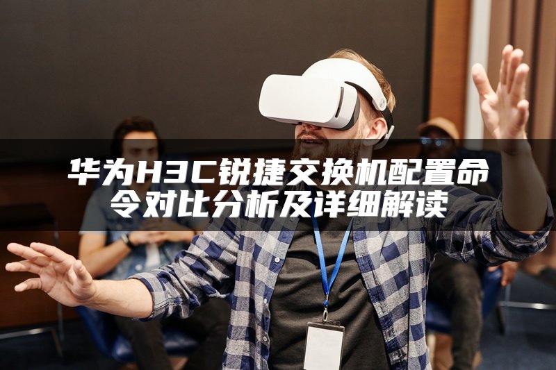 华为H3C锐捷交换机配置命令对比分析及详细解读