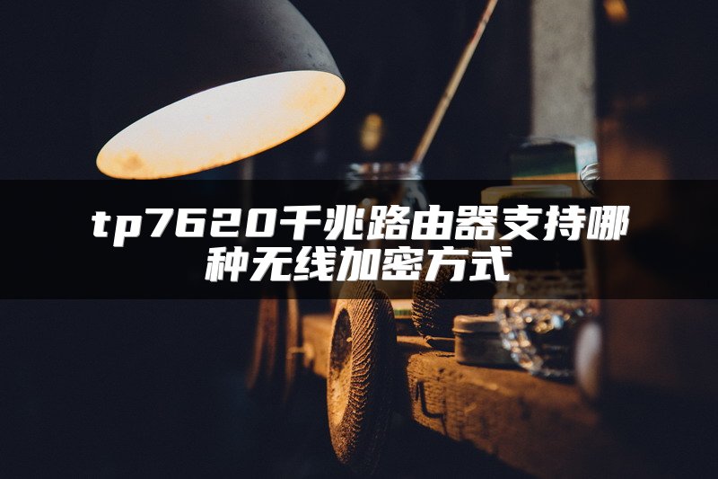 tp7620千兆路由器支持哪种无线加密方式