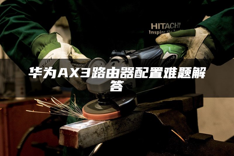 华为AX3路由器配置难题解答