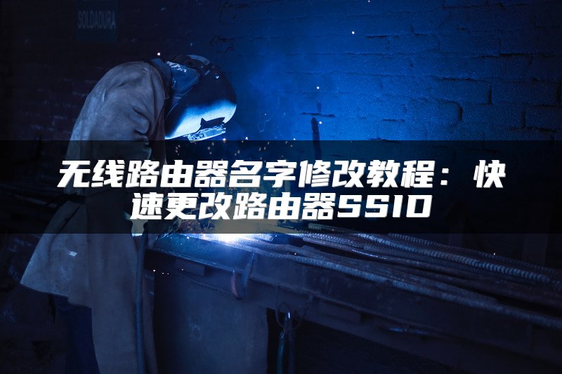 无线路由器名字修改教程：快速更改路由器SSID