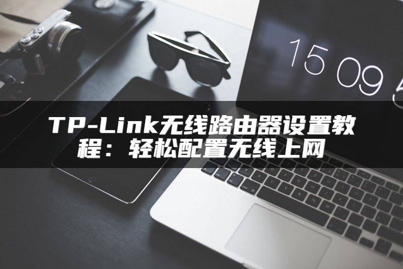TP-Link无线路由器设置教程：轻松配置无线上网