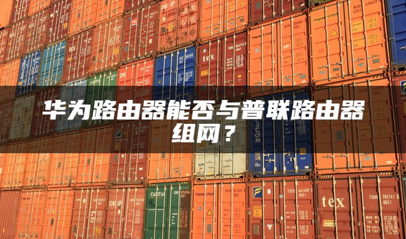 华为路由器能否与普联路由器组网？