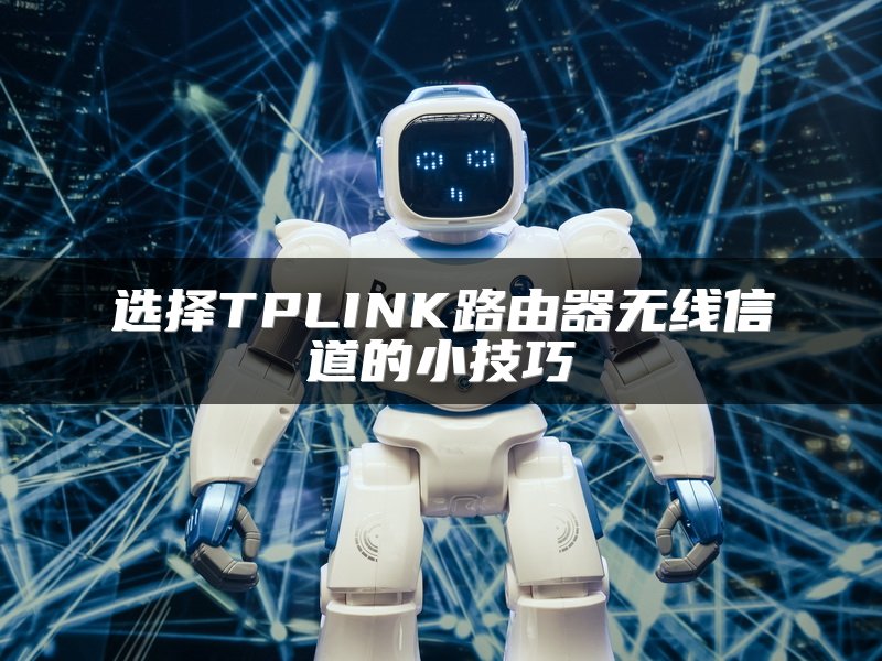 选择TPLINK路由器无线信道的小技巧