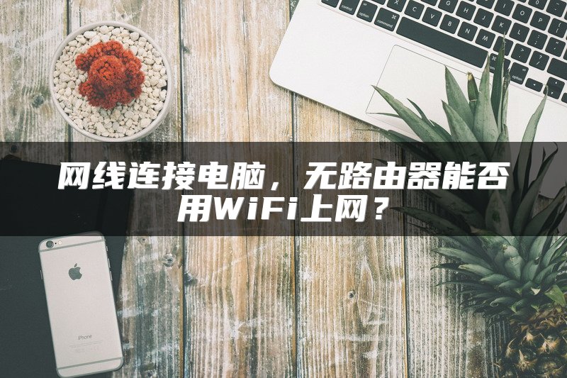 网线连接电脑，无路由器能否用WiFi上网？