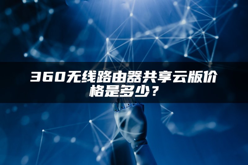 360无线路由器共享云版价格是多少？