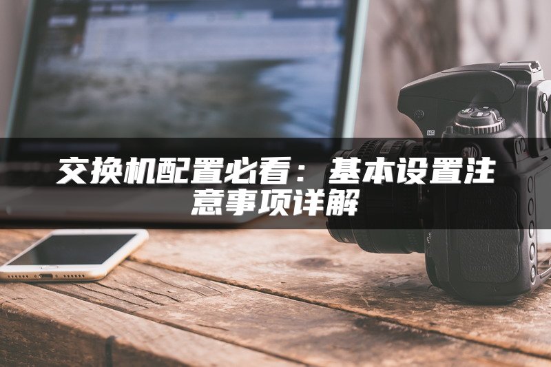 交换机配置必看：基本设置注意事项详解
