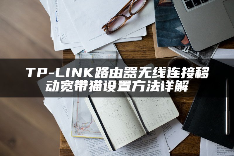 TP-LINK路由器无线连接移动宽带猫设置方法详解