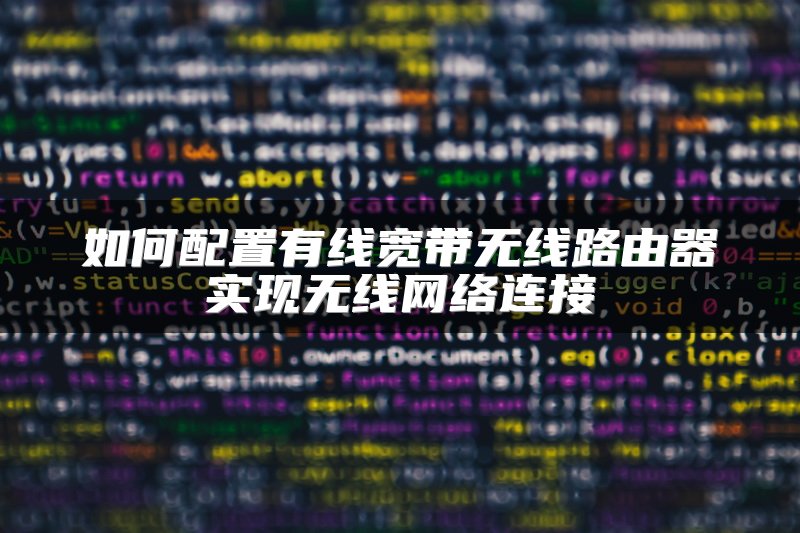 如何配置有线宽带无线路由器实现无线网络连接