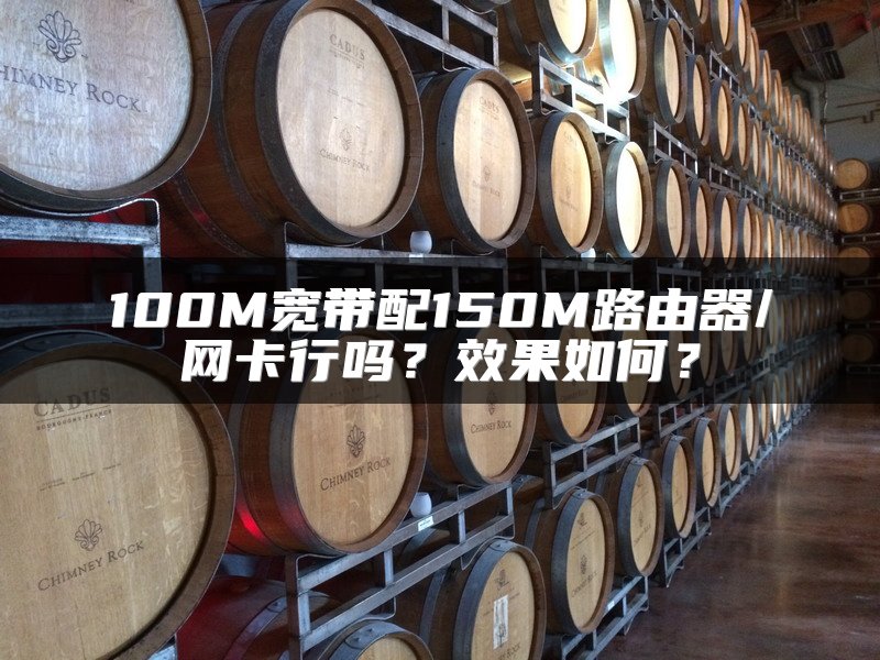 100M宽带配150M路由器/网卡行吗？效果如何？