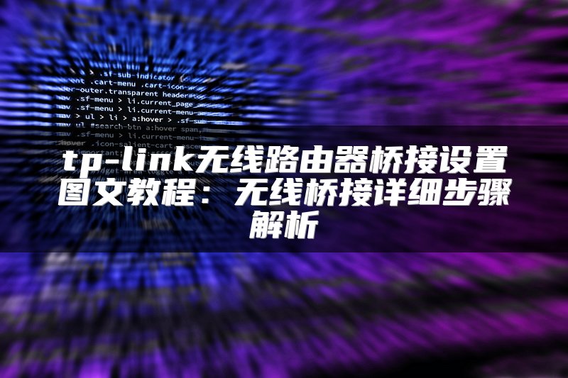 tp-link无线路由器桥接设置图文教程：无线桥接详细步骤解析