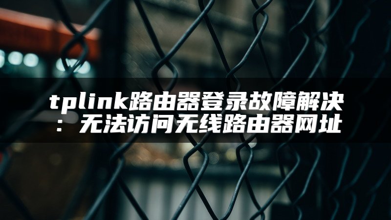 tplink路由器登录故障解决：无法访问无线路由器网址