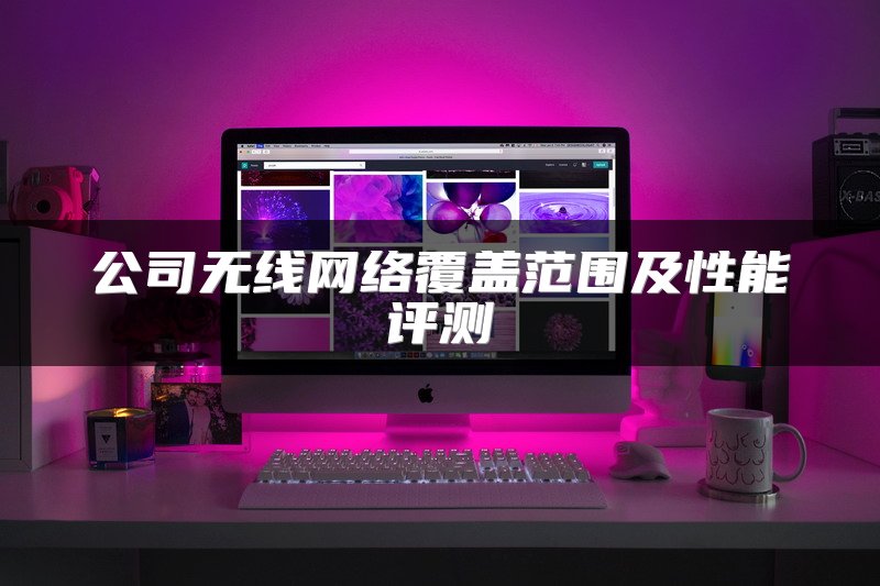 公司无线网络覆盖范围及性能评测