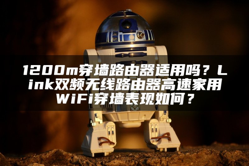 1200m穿墙路由器适用吗？Link双频无线路由器高速家用WiFi穿墙表现如何？