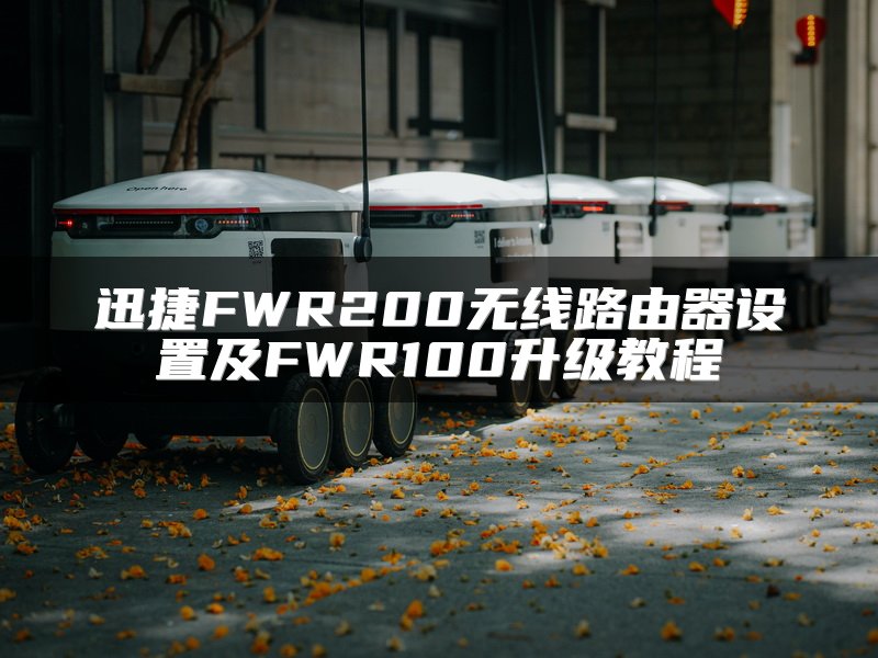 迅捷FWR200无线路由器设置及FWR100升级教程