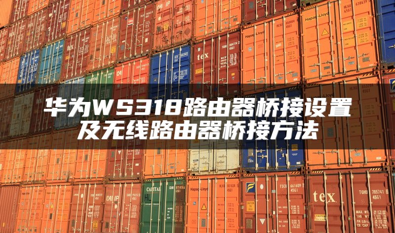 华为WS318路由器桥接设置及无线路由器桥接方法