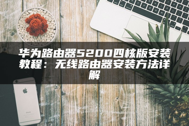 华为路由器5200四核版安装教程：无线路由器安装方法详解