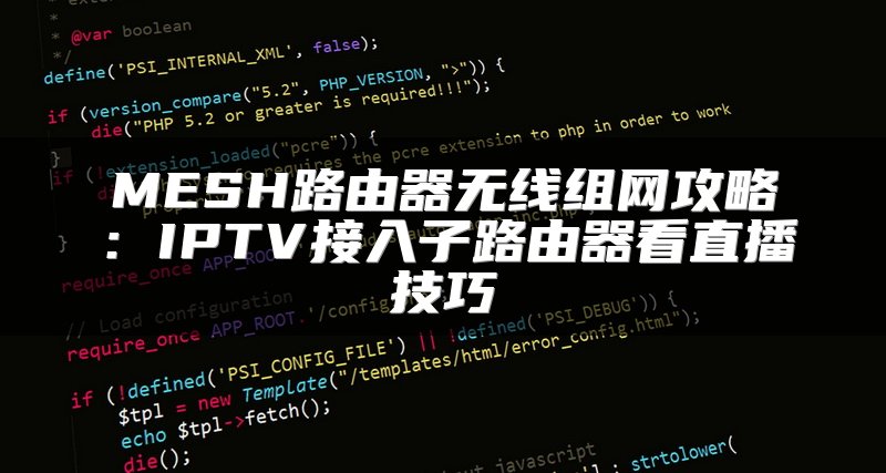 MESH路由器无线组网攻略：IPTV接入子路由器看直播技巧