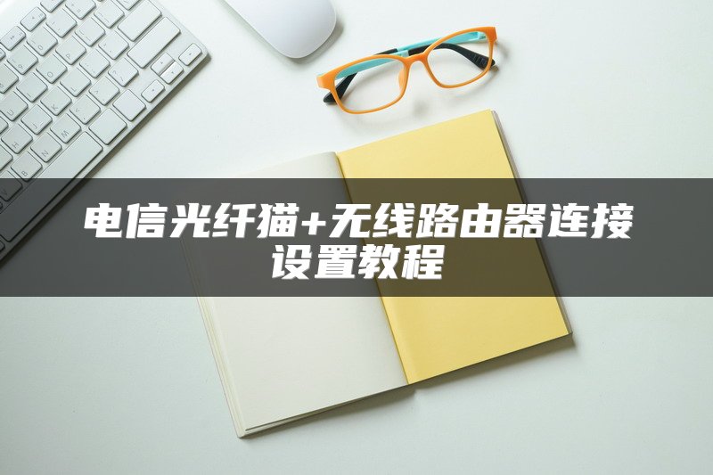 电信光纤猫+无线路由器连接设置教程