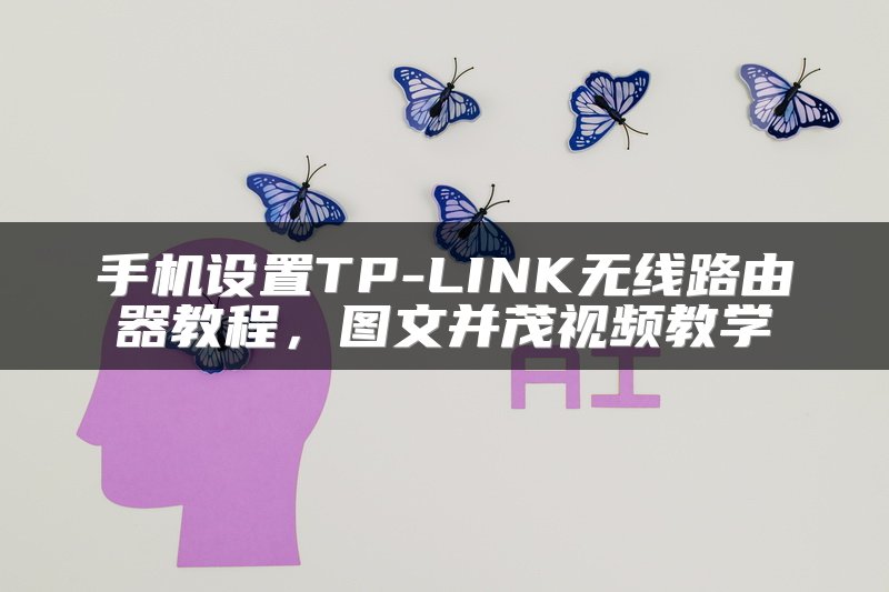手机设置TP-LINK无线路由器教程，图文并茂视频教学