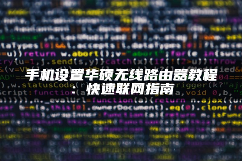 手机设置华硕无线路由器教程：快速联网指南